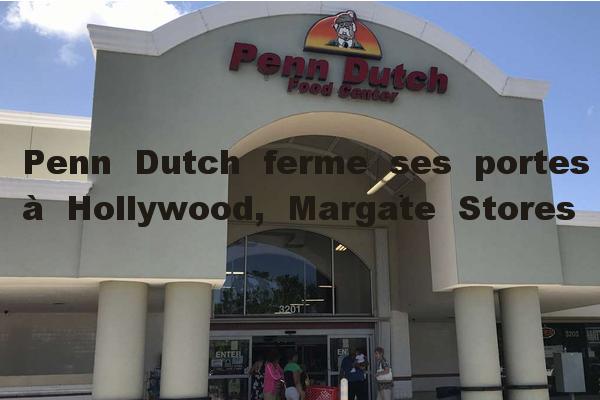 Penn Dutch ferme ses portes à Hollywood et Margate